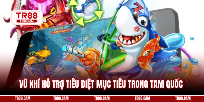 Vũ khí hỗ trợ tiêu diệt mục tiêu trong Tam Quốc